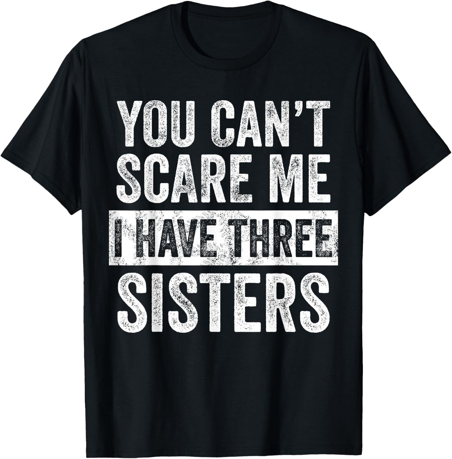 You Can't Scare Me I Have Three Sisters | Funny Brother Gift T-Shirt - T-Shirt | Black