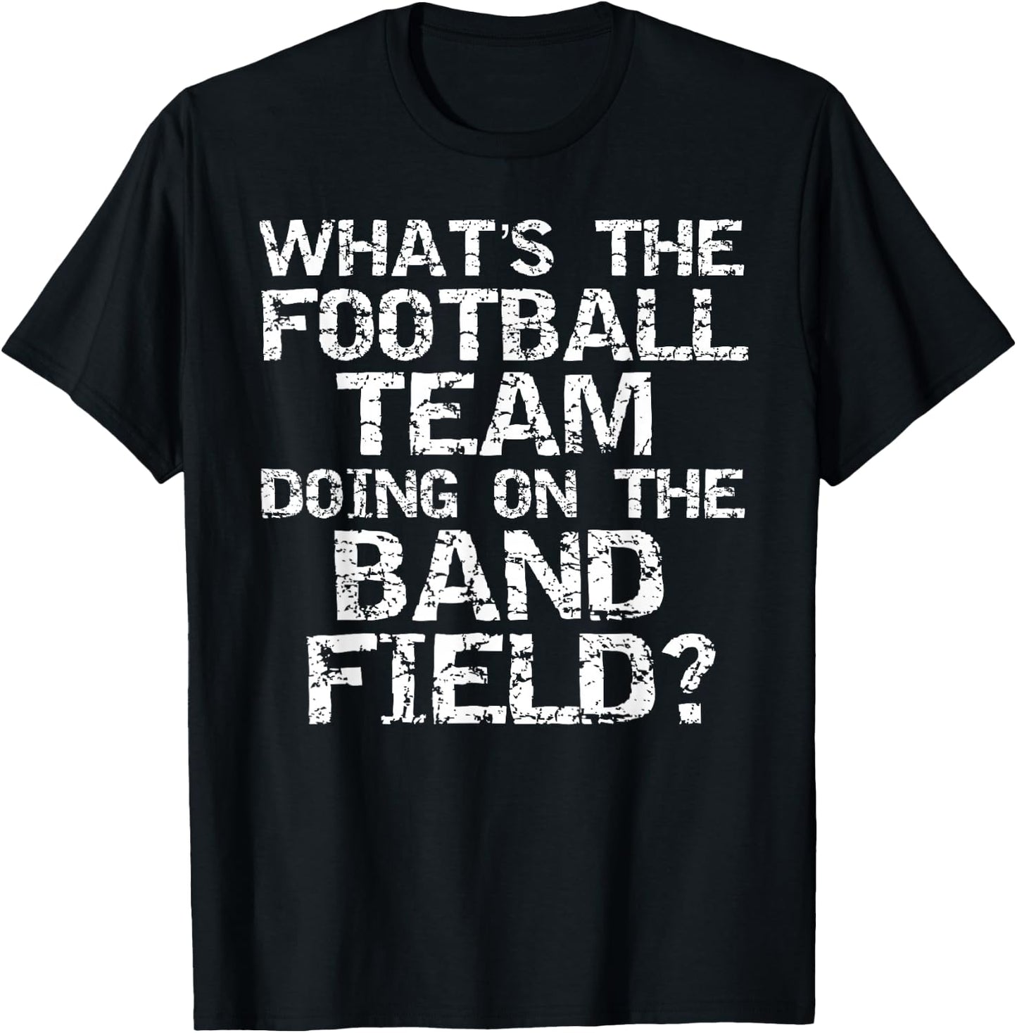 Marching What's the Football Team Doing on the Band Field? T-Shirt - T-Shirt | Black