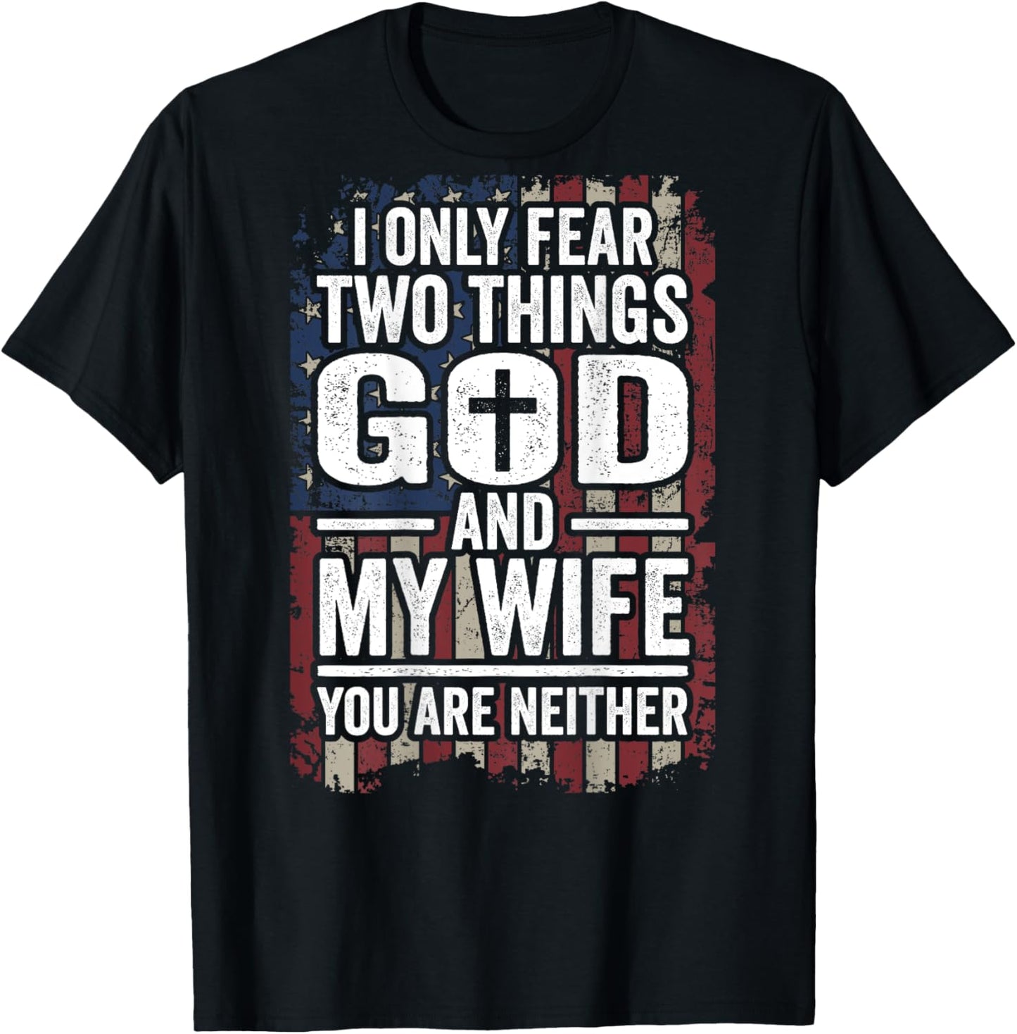 I Only Fear God and My Wife Patriotic Dad Husband (ON BACK) T-Shirt - T-Shirt | Black