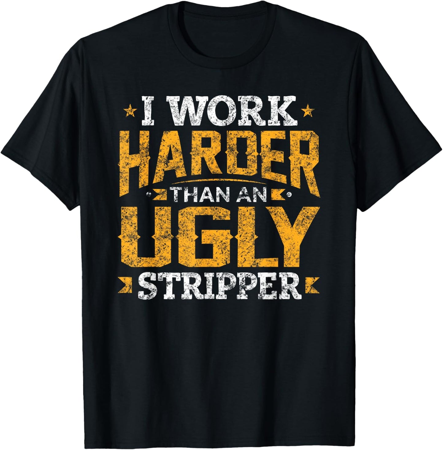 I Work Harder than an Ugly Stripper Funny Quote Gifts T-Shirt - T-Shirt | Black
