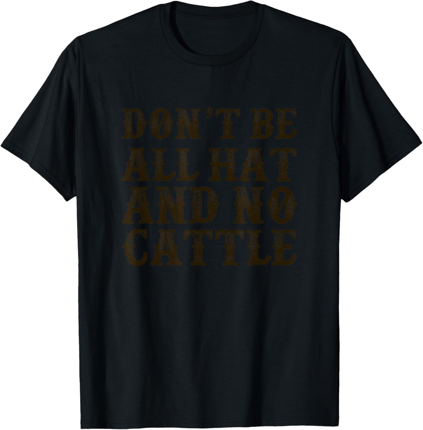 Don't Be All Hat And No Cattle Funny Southern Cowboy Design T-Shirt - T-Shirt | Black