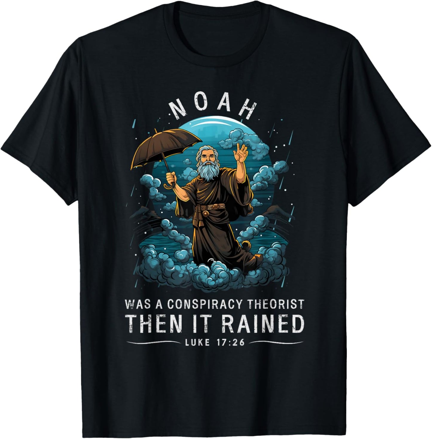 Noah Was A Conspiracy Theorist Then It Rained T-Shirt - T-Shirt | Black