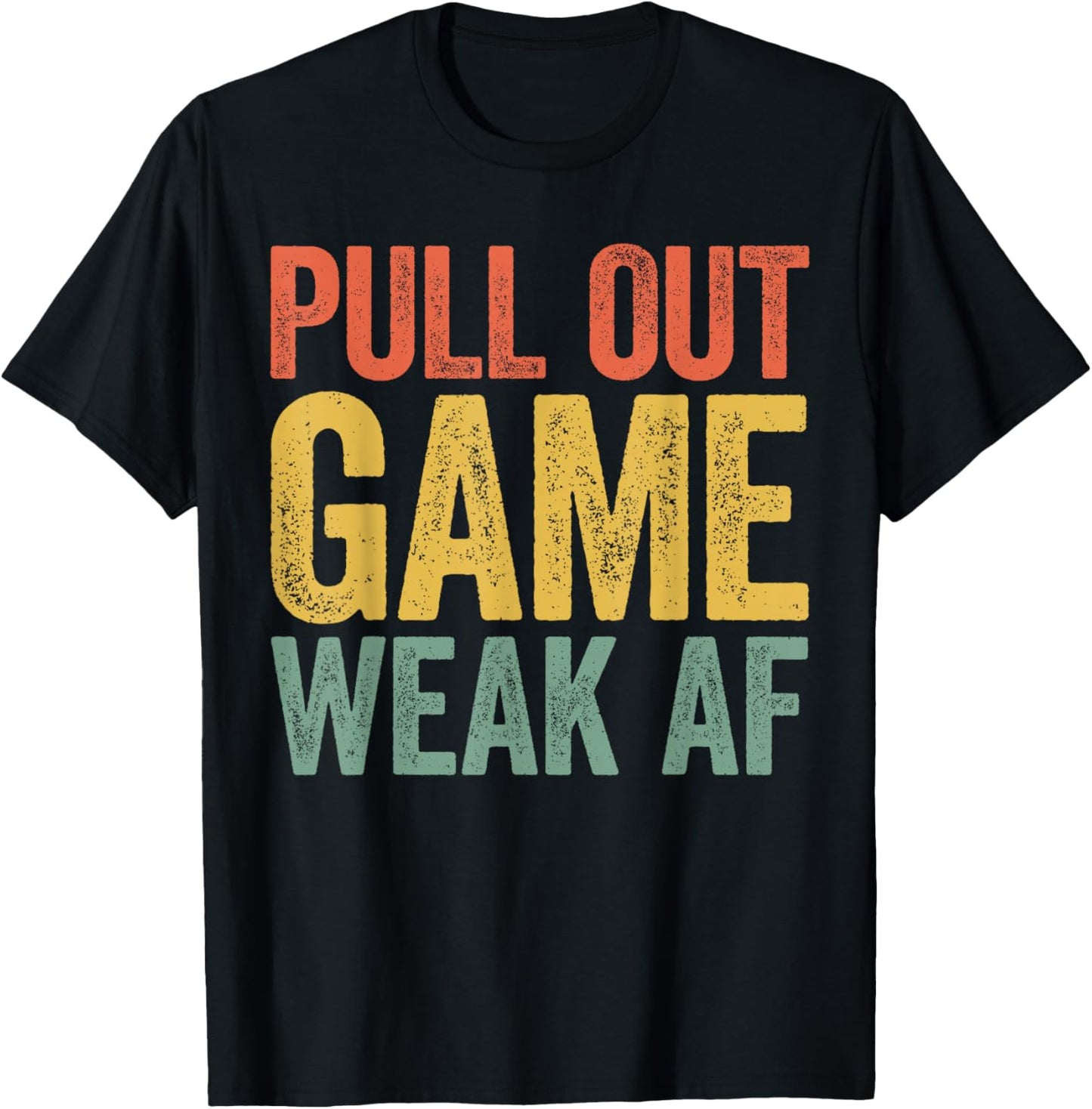 Pull Out Game Weak AF Shirt Men Fathers Day T-Shirt - T-Shirt | Black