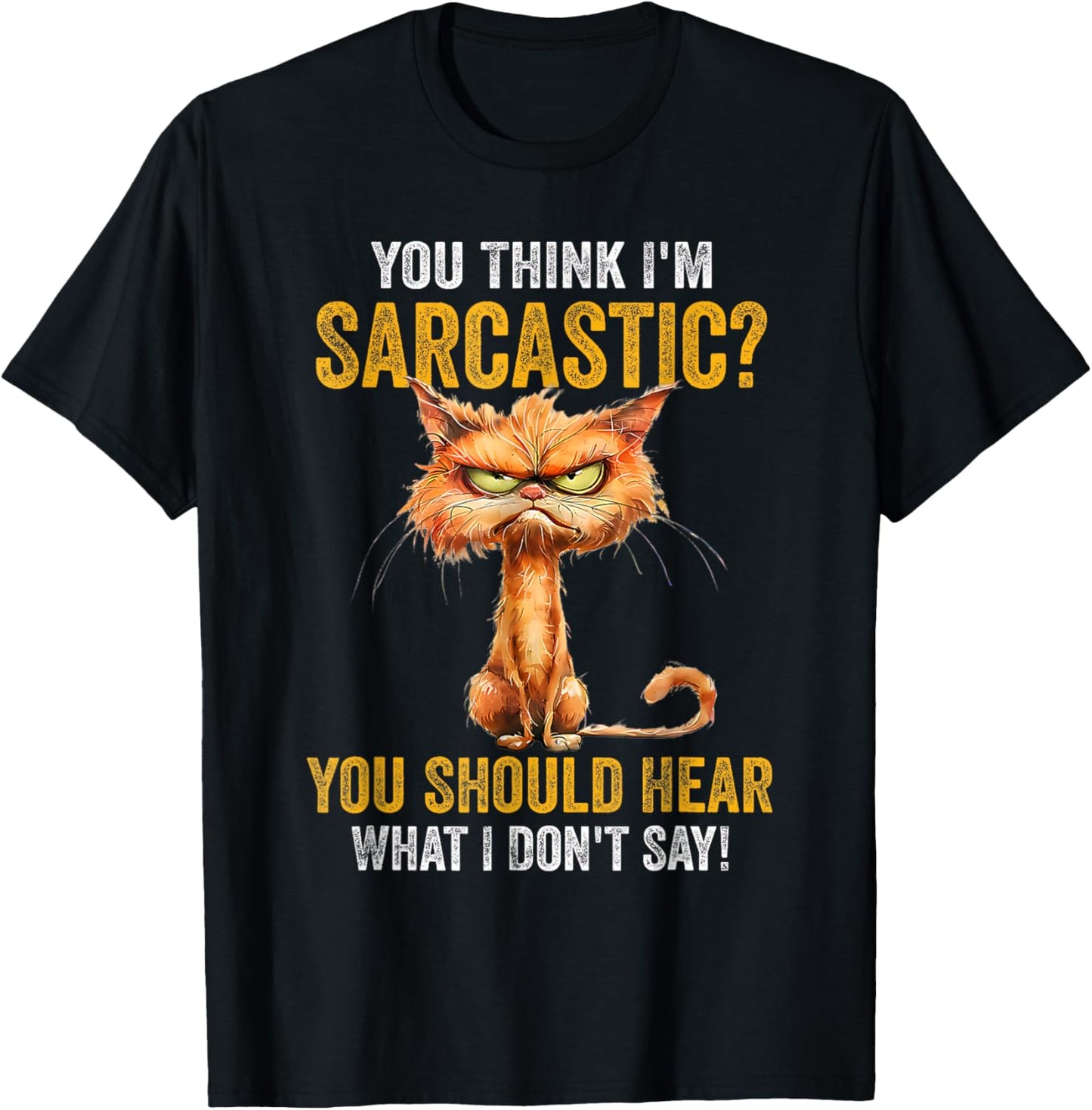 You Think I'm Sarcastic You Should Hear What I Don't Say T-Shirt - T-Shirt | Black