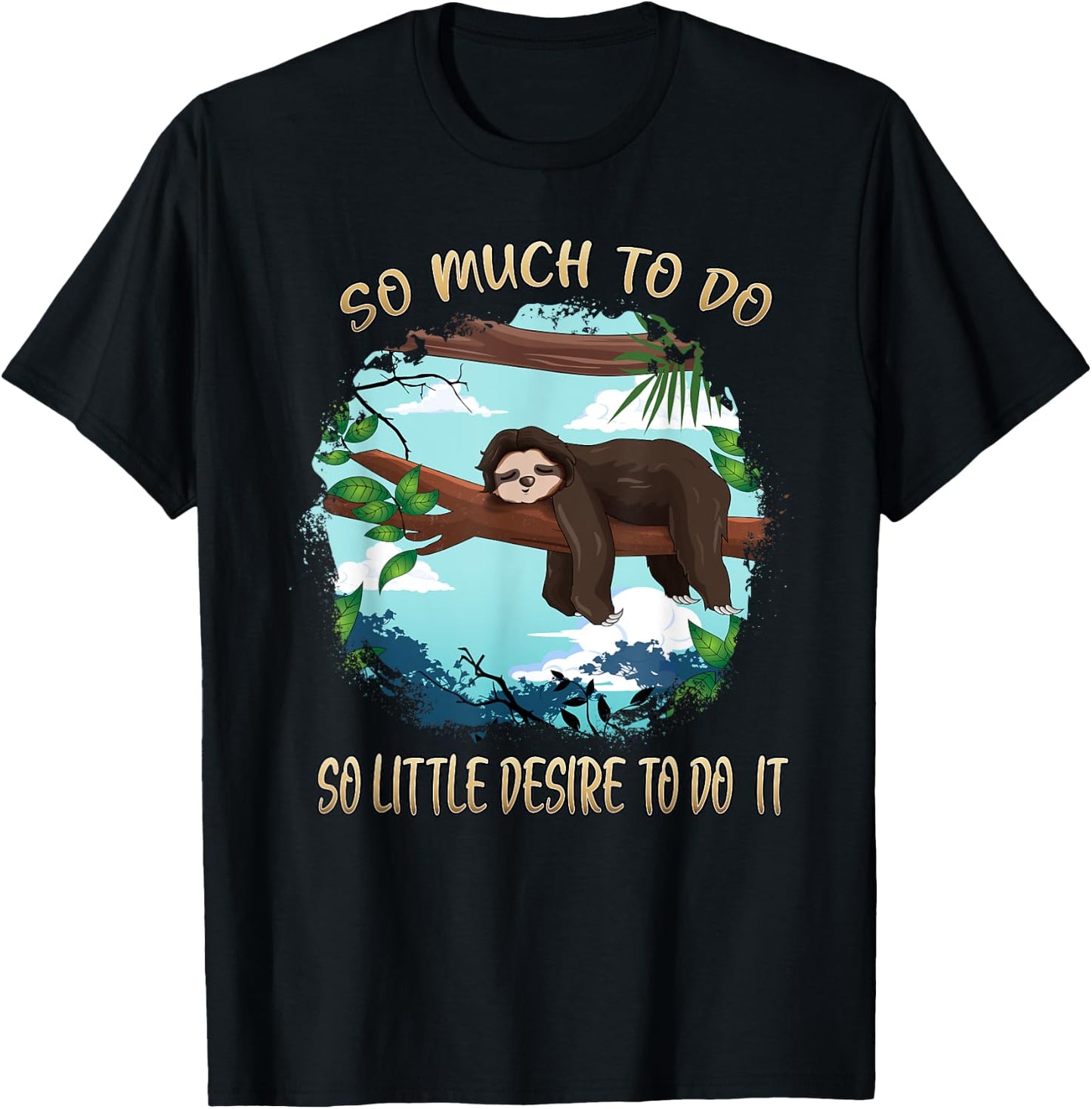 So Much To Do So Little Desire To Do It Sloths Lovers Lazy T-Shirt - T-Shirt | Black