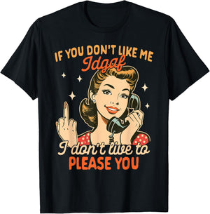 Sarcasm If You Don't Like Me IDGAF I Don't Live To Please T-Shirt - T-Shirt | Black