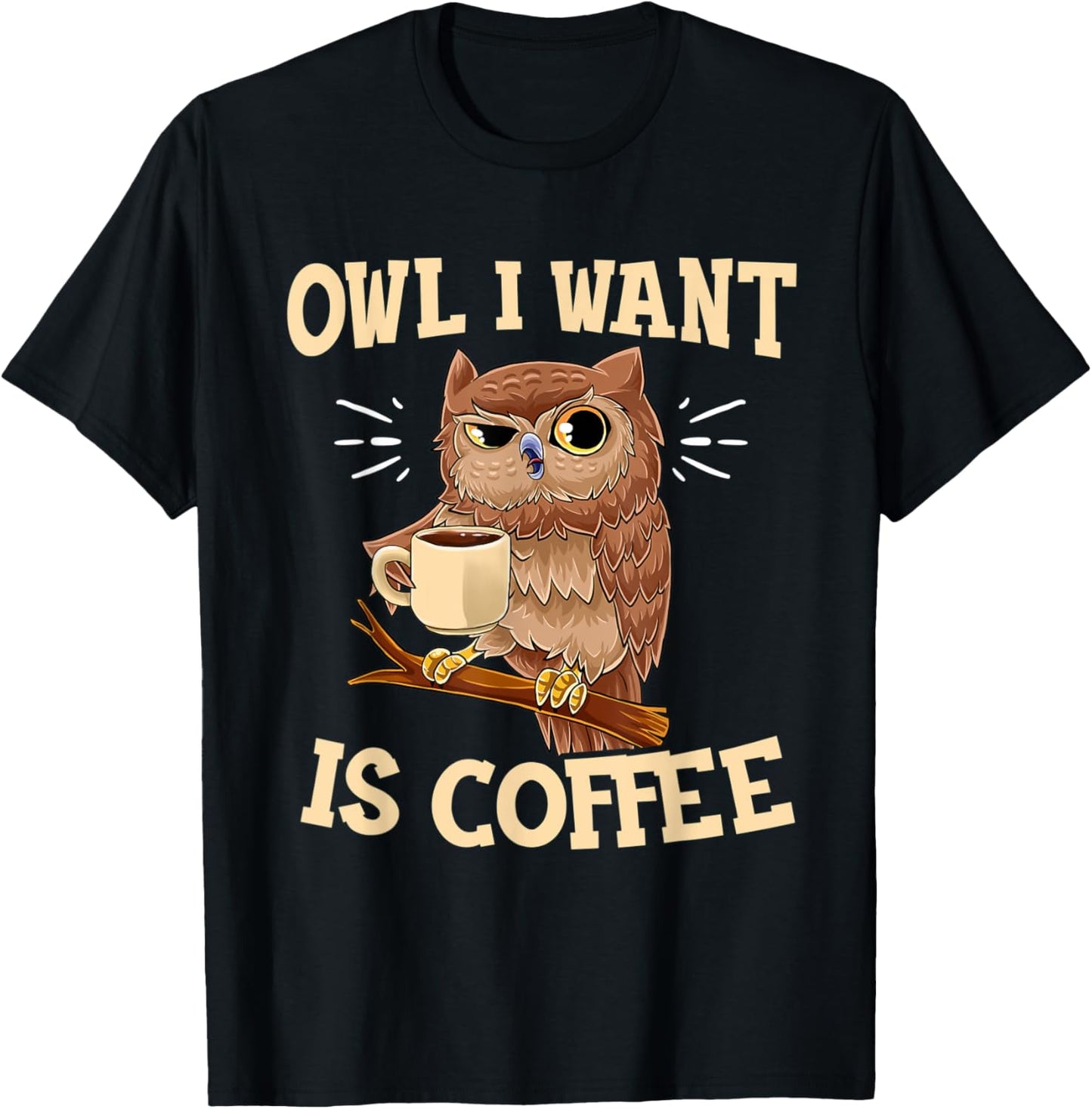Owl I Want Is Coffee Funny Coffee Owl Saying T-Shirt - T-Shirt | Black