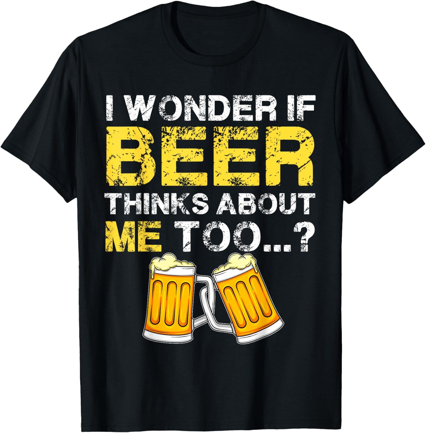 I Wonder If Beer Thinks About Me Too Shirt - Funny Gift T-Shirt - T-Shirt | Black