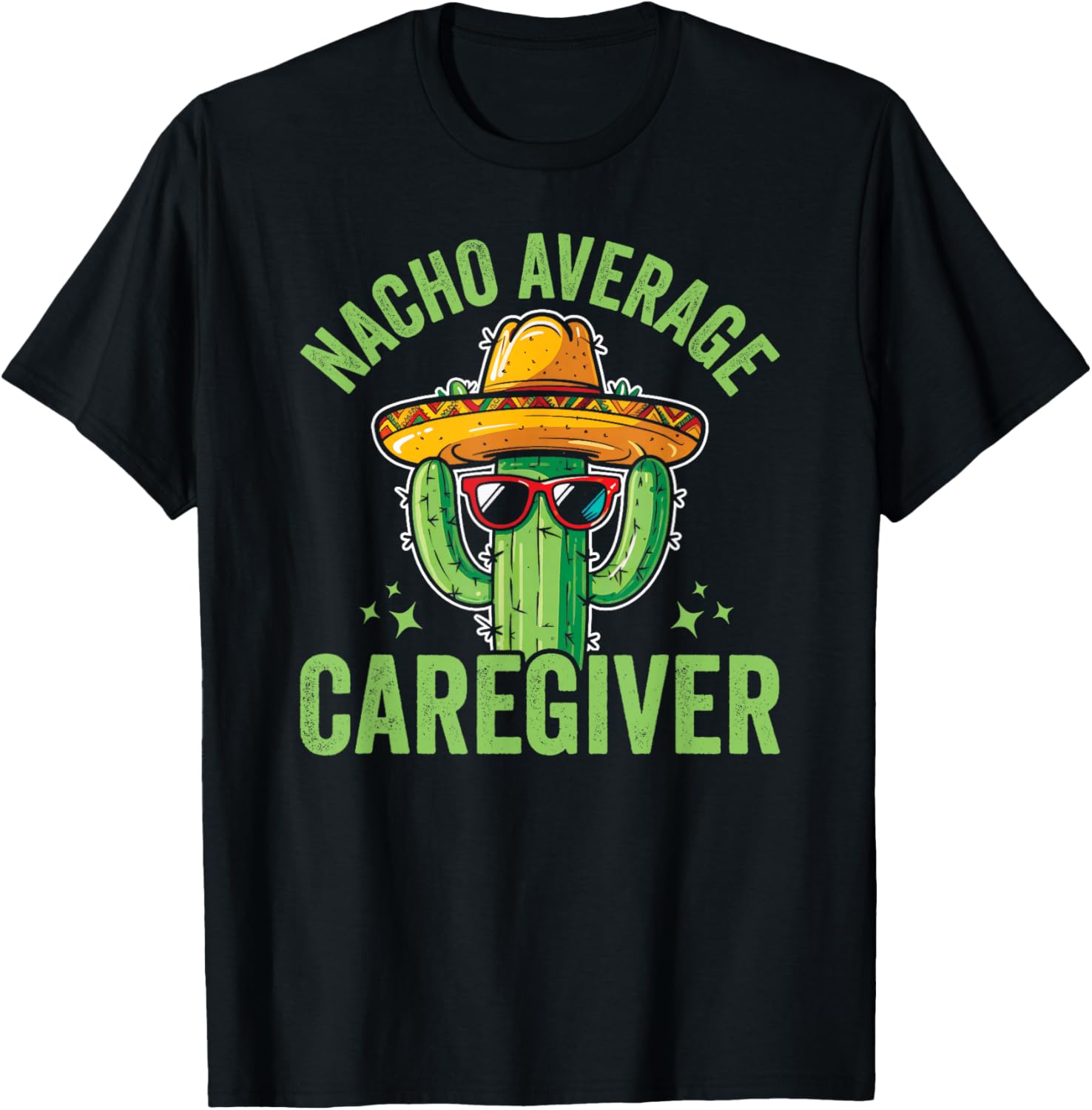 Nacho Average Caregiver Caregiving Nursing Caretaker Nurse , Small, Black T-Shirt - T-Shirt | Black