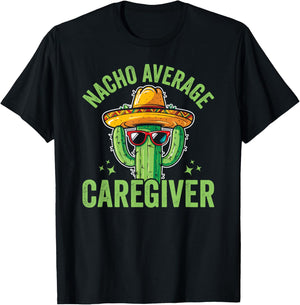 Nacho Average Caregiver Caregiving Nursing Caretaker Nurse , Small, Black T-Shirt - T-Shirt | Black