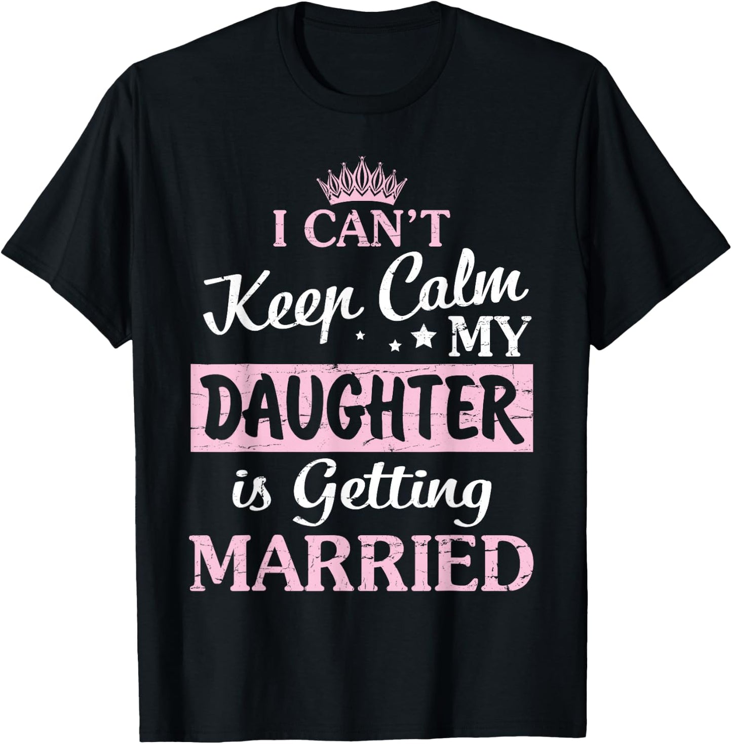 I Can't Keep Calm My Daughter Is Getting Married Happy To Me T-Shirt - T-Shirt | Black