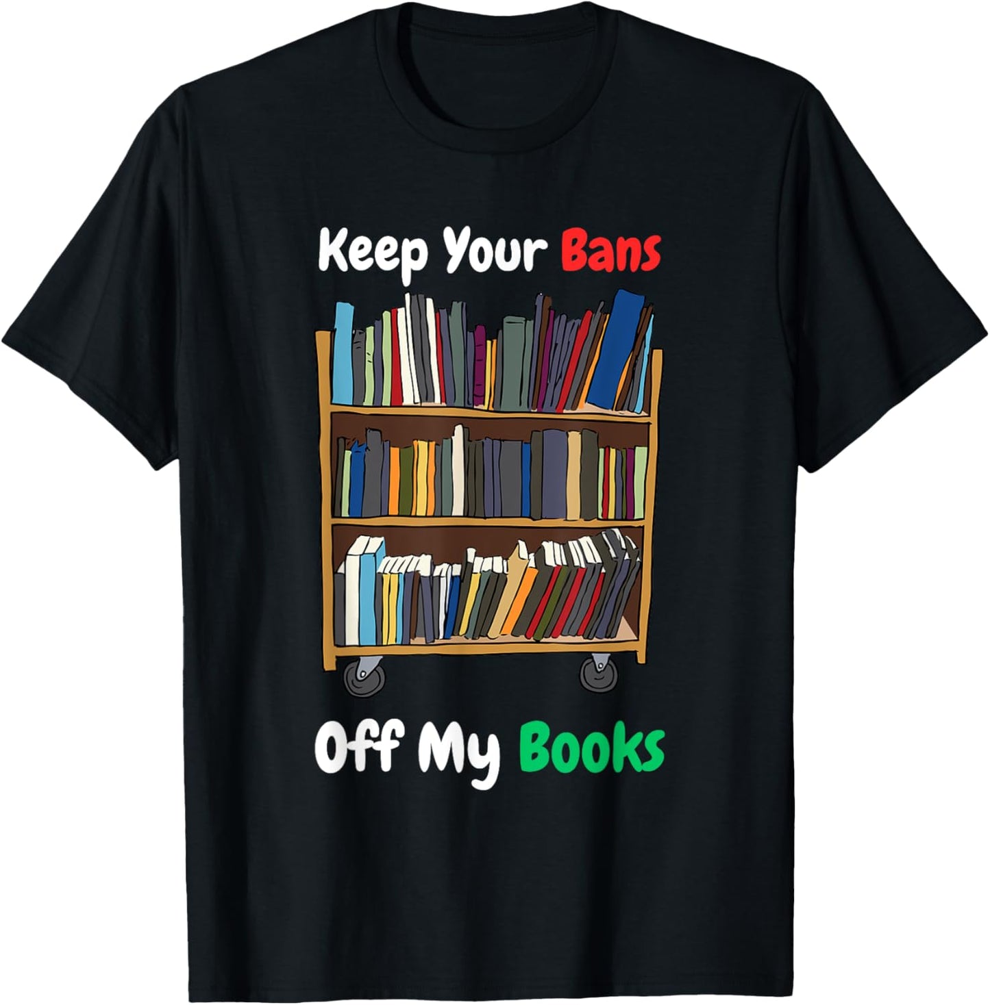 Keep Your Bans Off My Books Anti-Censorship Book Reading T-Shirt - T-Shirt | Black