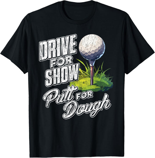Drive For Show, Putt For Dough Golf T-Shirt - T-Shirt | Black