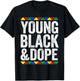 Young Black And Dope Shirt Black History Month T-Shirt - T-Shirt | Black