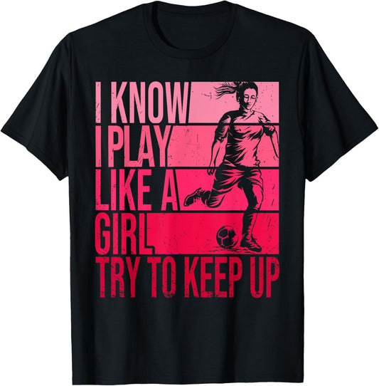 I Know I Play Like A Girl Try To Keep Up Girls Soccer Player T-Shirt - T-Shirt | Black