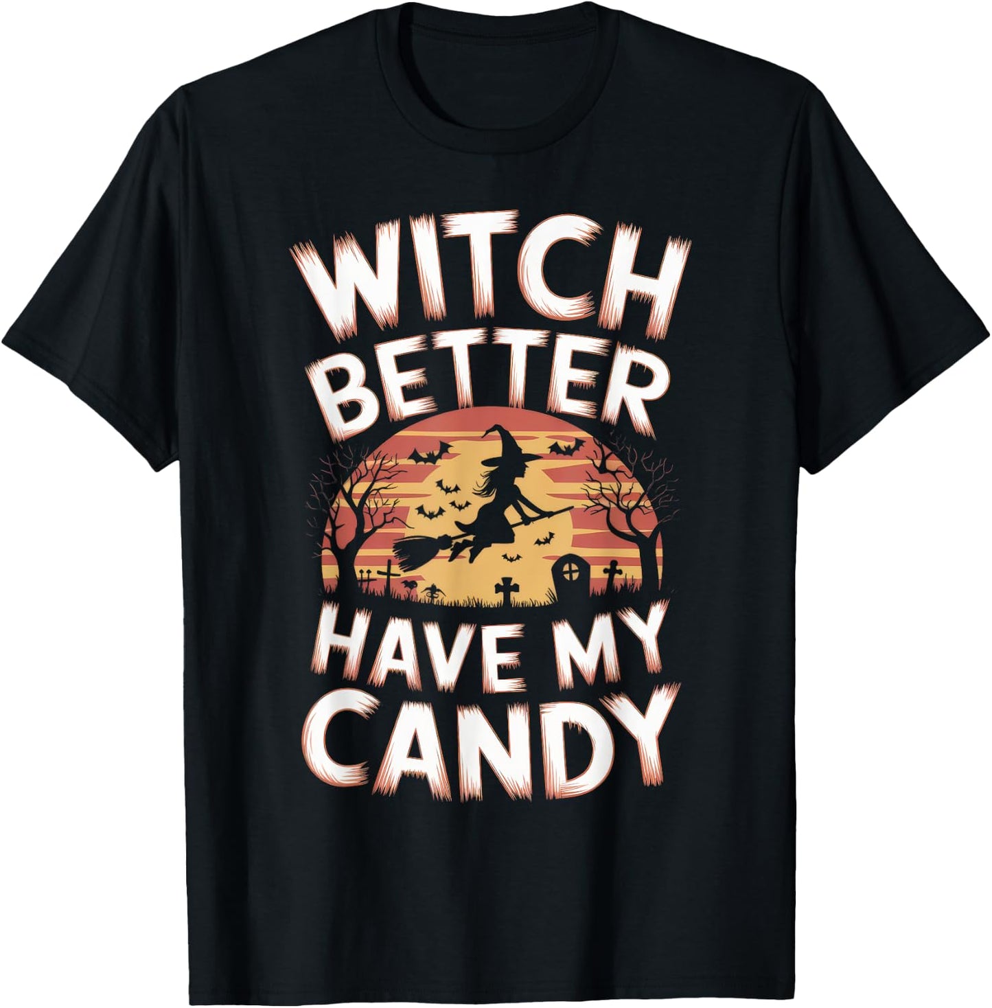 Witch Better Have My Candy Witches Halloween Costume T-Shirt - T-Shirt | Black