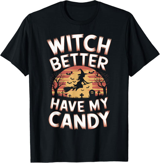 Witch Better Have My Candy Witches Halloween Costume T-Shirt - T-Shirt | Black
