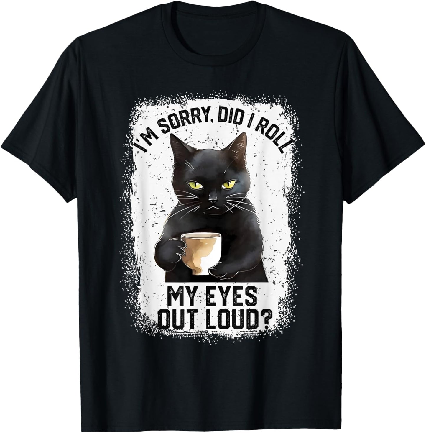 Funny Cat Sorry Did I Roll My Eyes Out Loud | Cat Humor Men Women Girls Kids T-Shirt - T-Shirt | Black