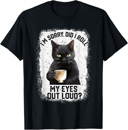 Funny Cat Sorry Did I Roll My Eyes Out Loud | Cat Humor Men Women Girls Kids T-Shirt - T-Shirt | Black