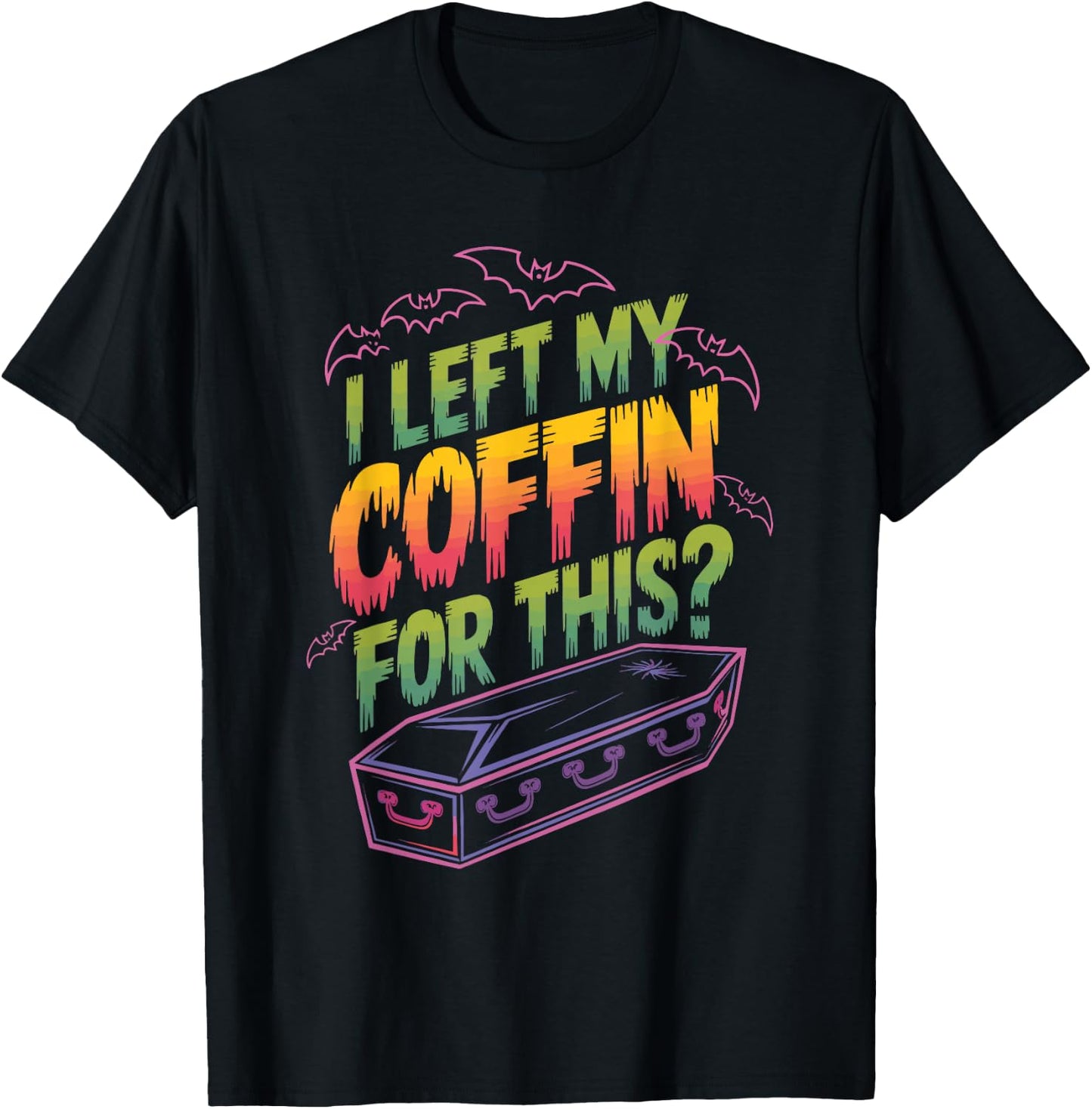 I Left My Coffin For This? T-Shirt - T-Shirt | Black
