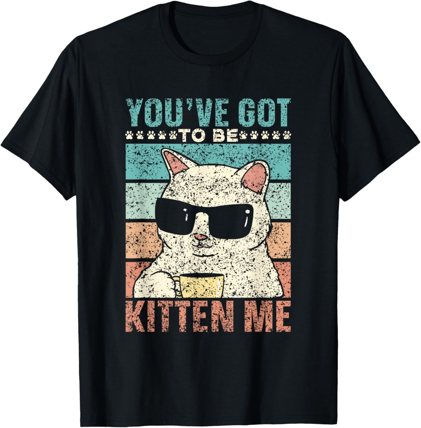 You've Got To Be Kitten Me Meow Cat Kitties Cats T-Shirt - T-Shirt | Black