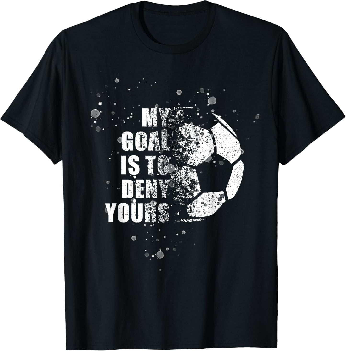 My Goal Is To Deny Yours Soccer Goalie Distressed Shirt T-Shirt - T-Shirt | Black