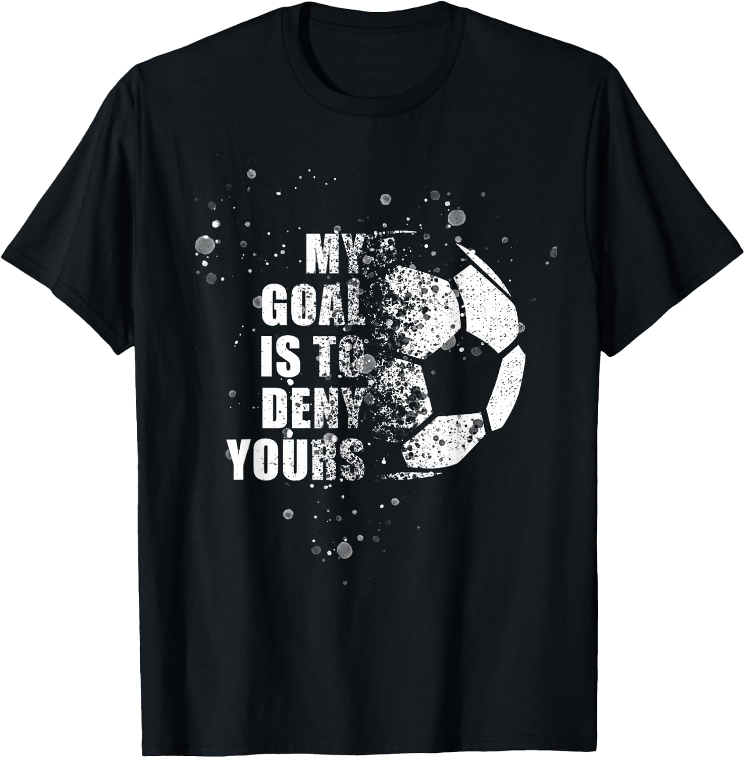 My Goal Is To Deny Yours Soccer Goalie Distressed Shirt T-Shirt - T-Shirt | Black