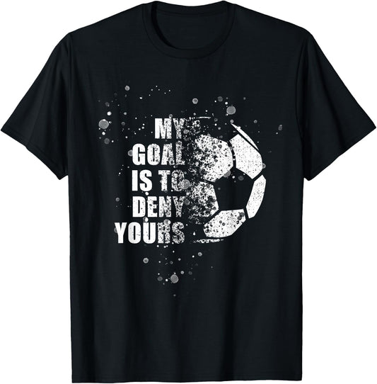 My Goal Is To Deny Yours Soccer Goalie Distressed Shirt T-Shirt - T-Shirt | Black