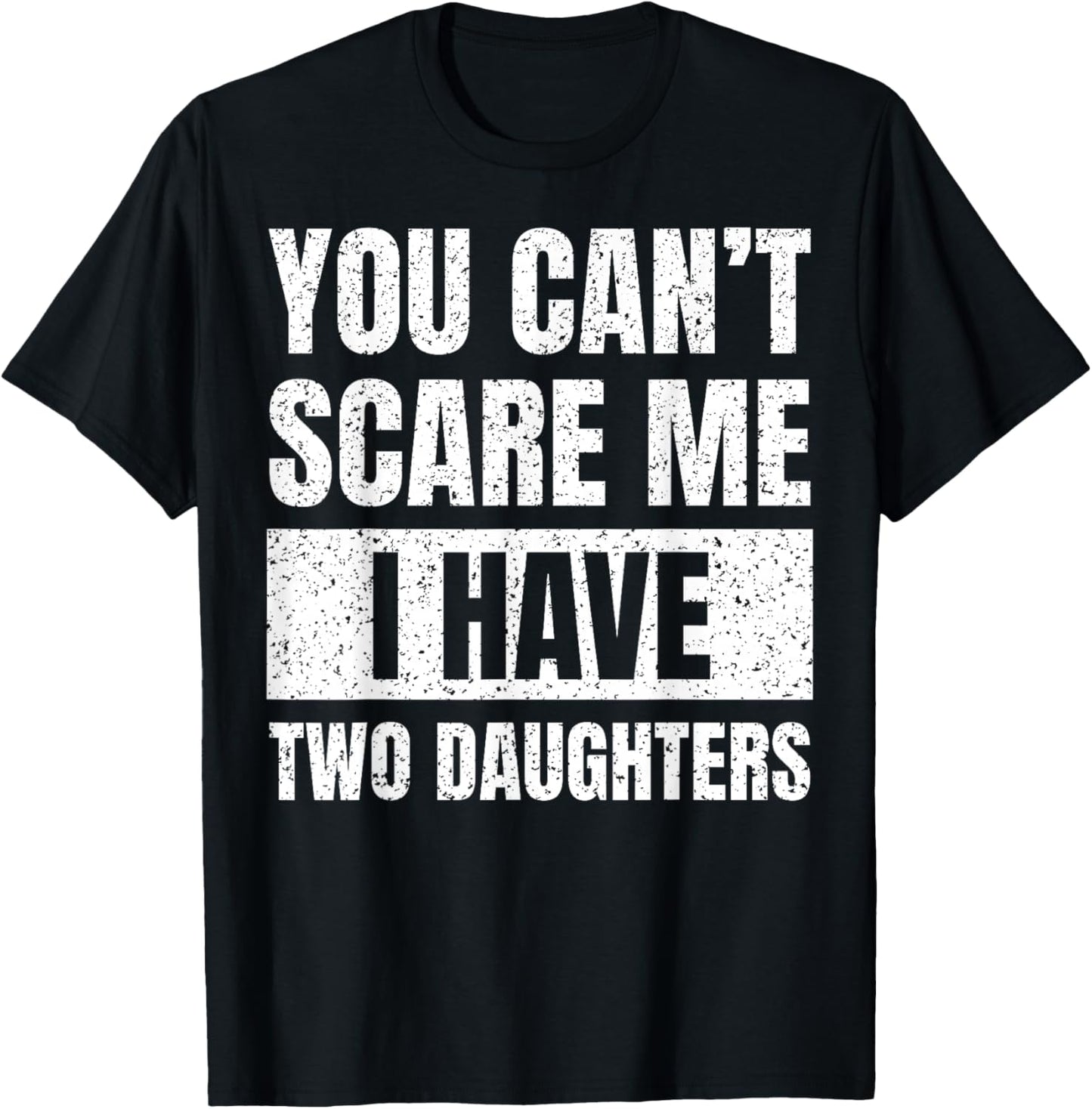 You Can't Scare Me I Have Two Daughters Funny Fathers Day T-Shirt - T-Shirt | Black
