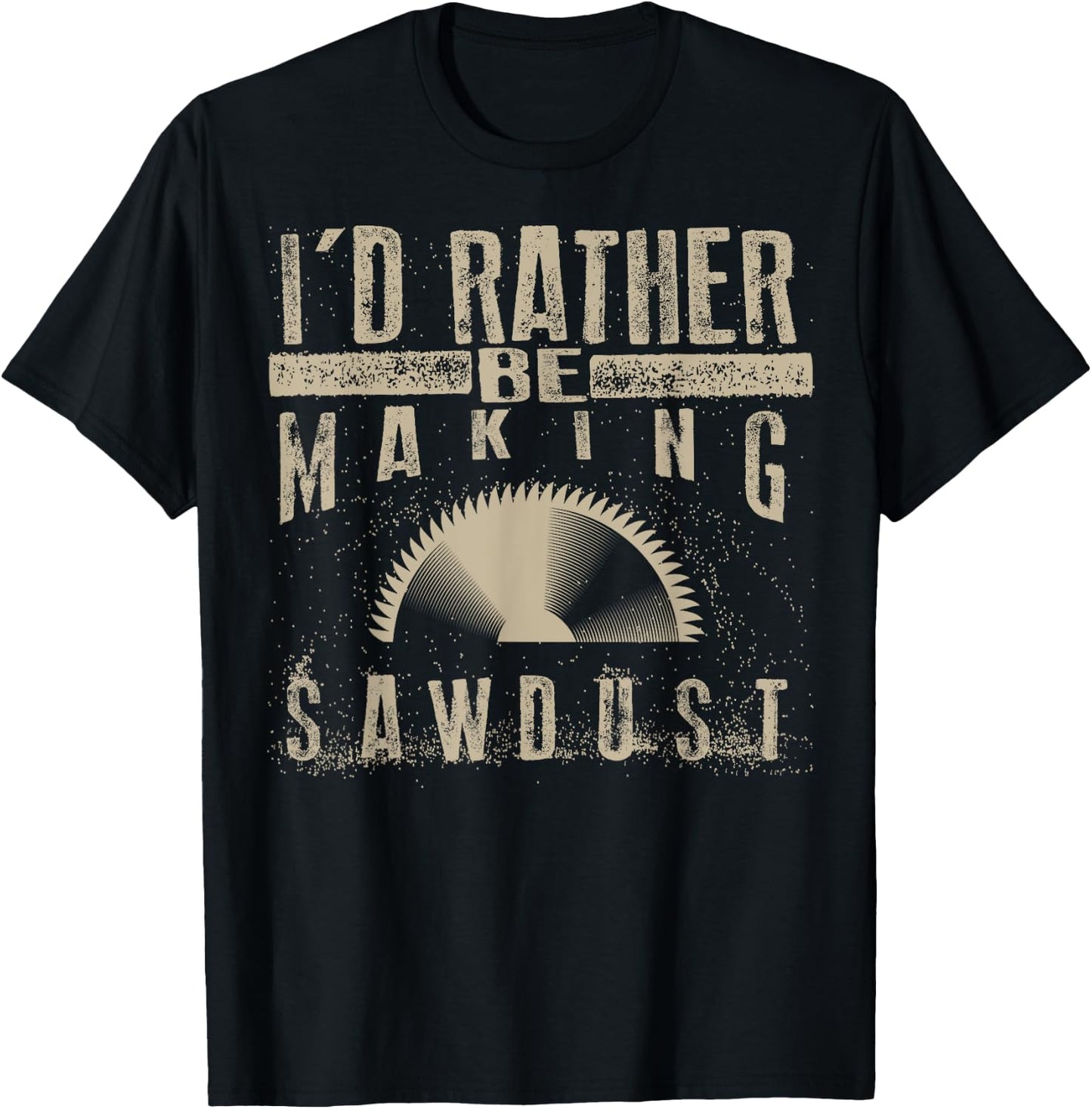 I'd Rather Be Making Sawdust Shirt | Cool Building Wood Gift T-Shirt - T-Shirt | Black