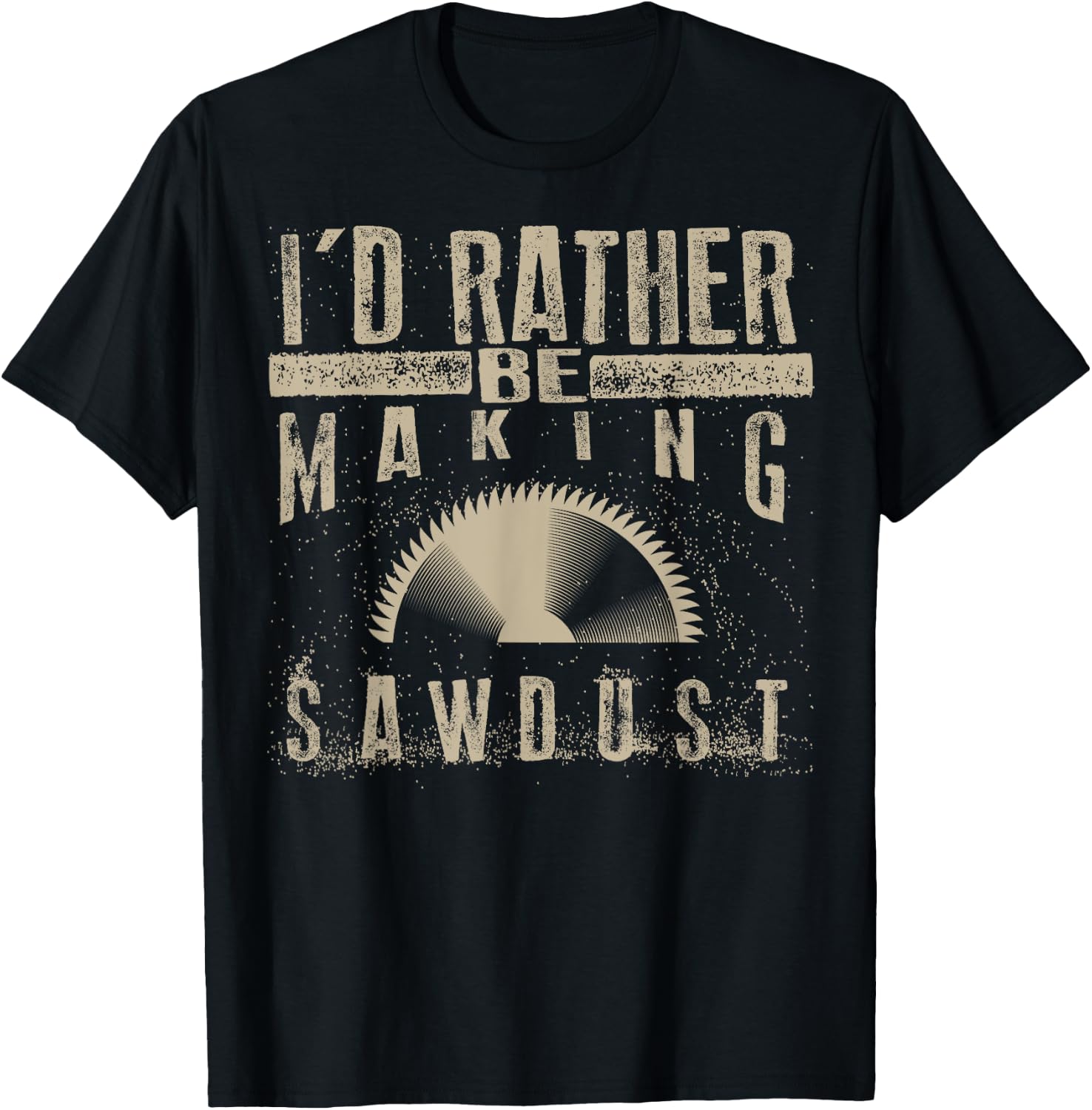 I'd Rather Be Making Sawdust Shirt | Cool Building Wood Gift T-Shirt - T-Shirt | Black