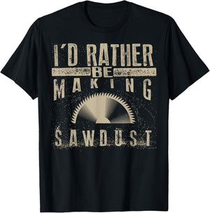 I'd Rather Be Making Sawdust Shirt | Cool Building Wood Gift T-Shirt - T-Shirt | Black