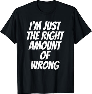 I'm Just The Right Amount of Wrong Double Entendre Funny T-Shirt - T-Shirt | Black