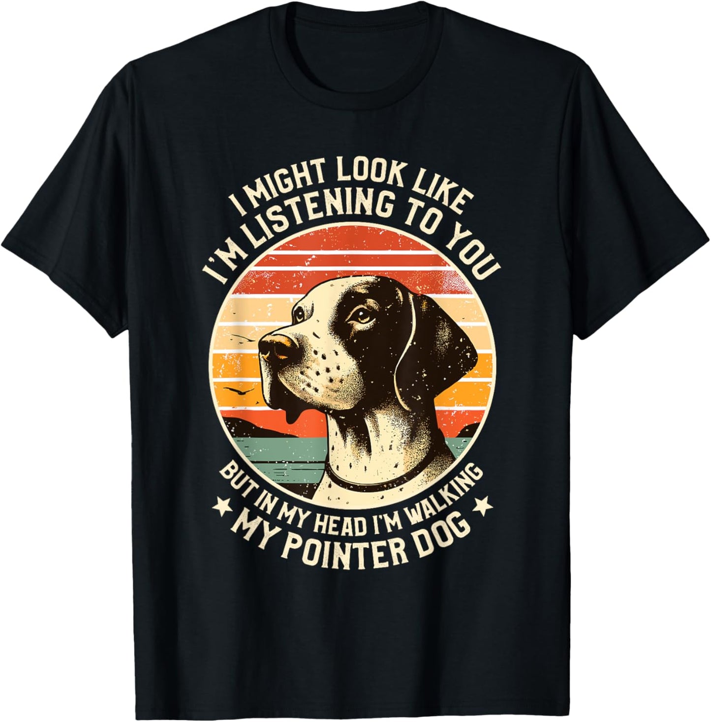 I Might Look Like I'm Listening English Pointer Dog T-Shirt - T-Shirt | Black