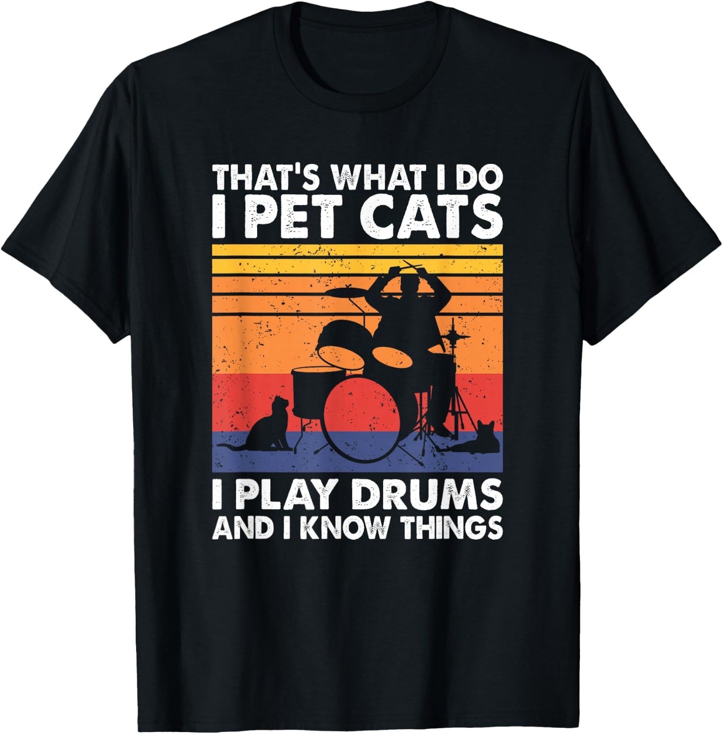 That's What I Do I Pet Cats I Play Drums & I Know Things T-Shirt - T-Shirt | Black