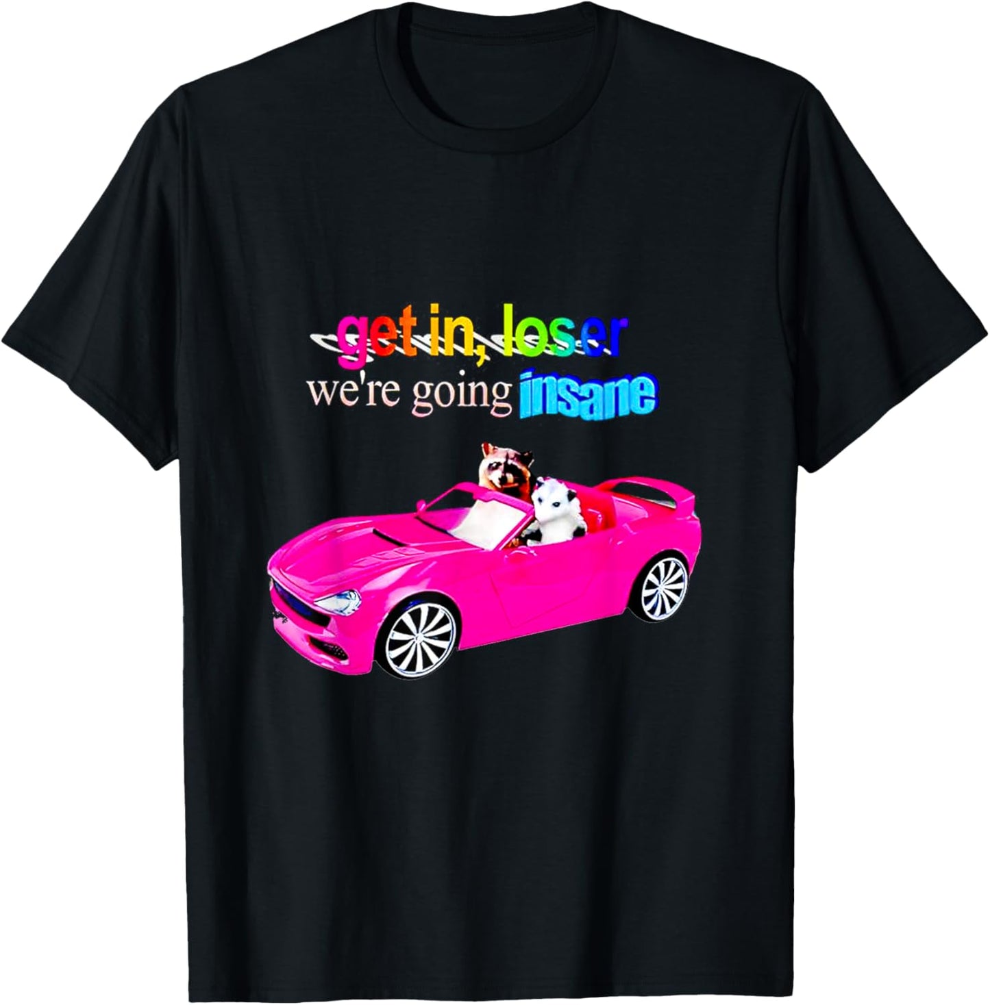Get in loser we're going insane T-Shirt - T-Shirt | Black