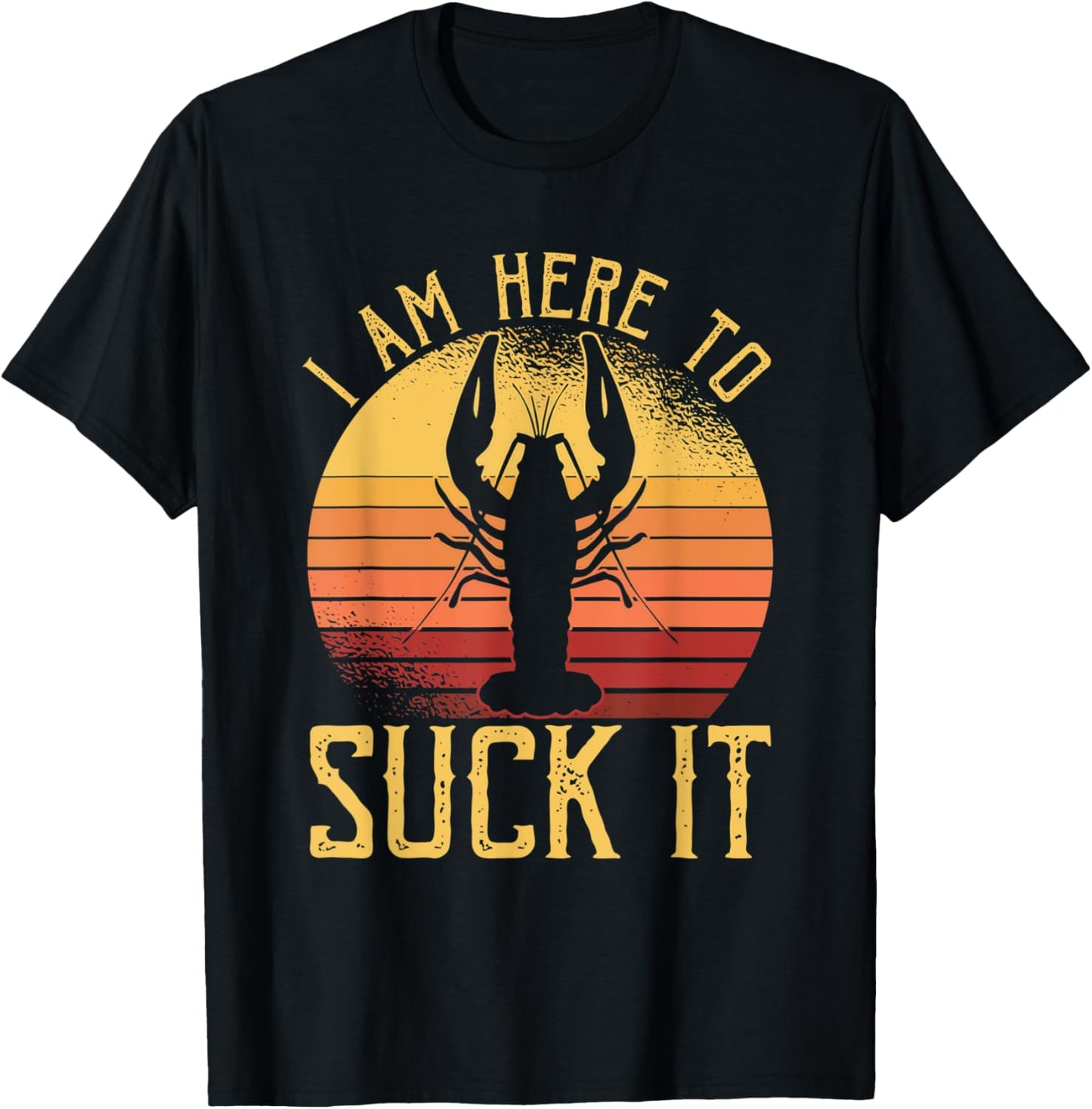 I Am Here To Suck It Crawfish Crustaceans Crayfish T-Shirt - T-Shirt | Black