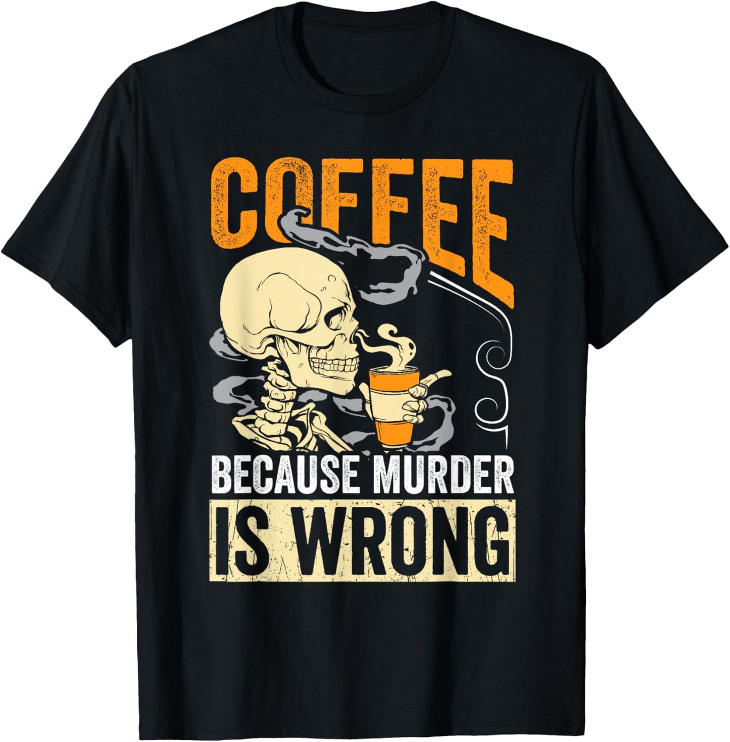 Coffee Because Murder Is Wrong Skeleton Coffee Lover Gift T-Shirt - T-Shirt | Black