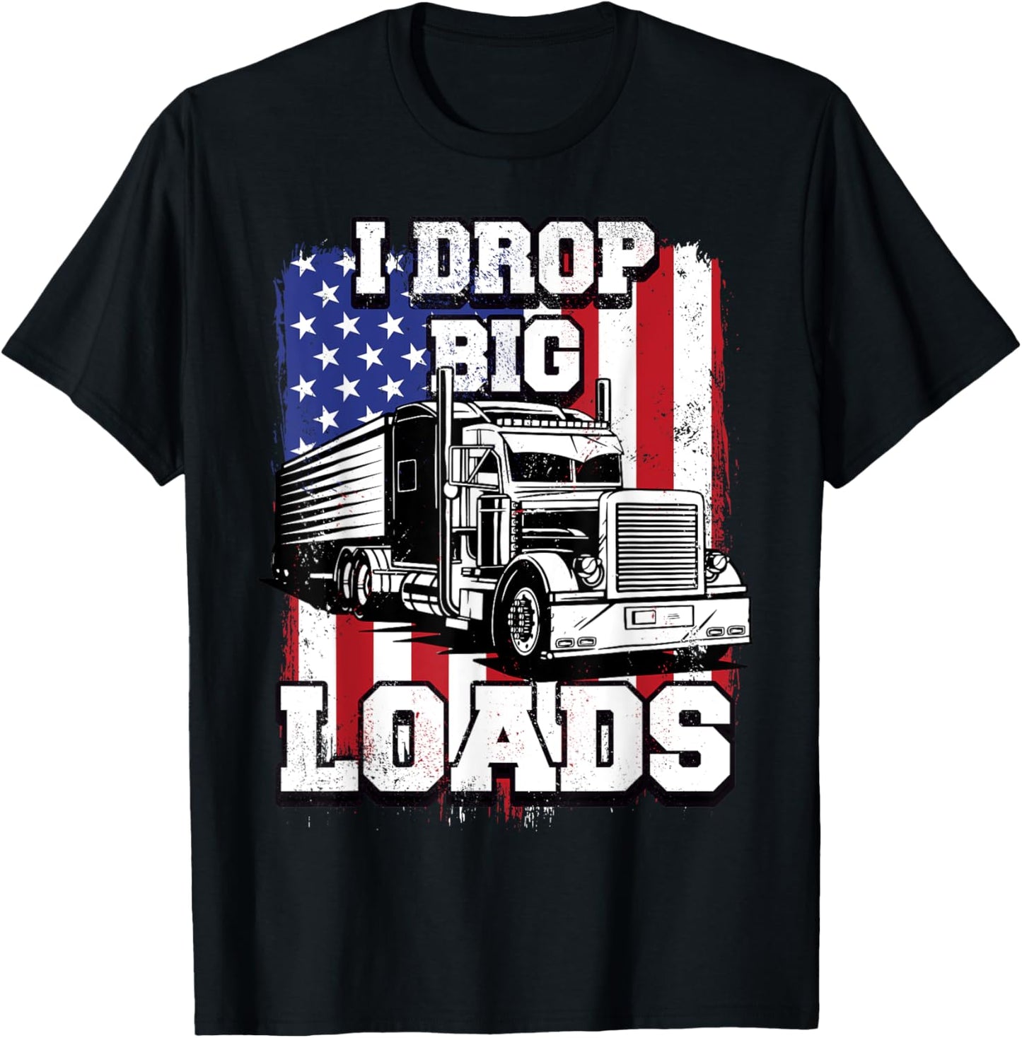 I Drop Big Loads Big-Rig Semi-Trailer Truck Driver Men USA T-Shirt - T-Shirt | Black