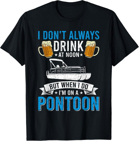 I Don't Always Drink At Noon But When I Do I'm On A Pontoon T-Shirt - T-Shirt | Black