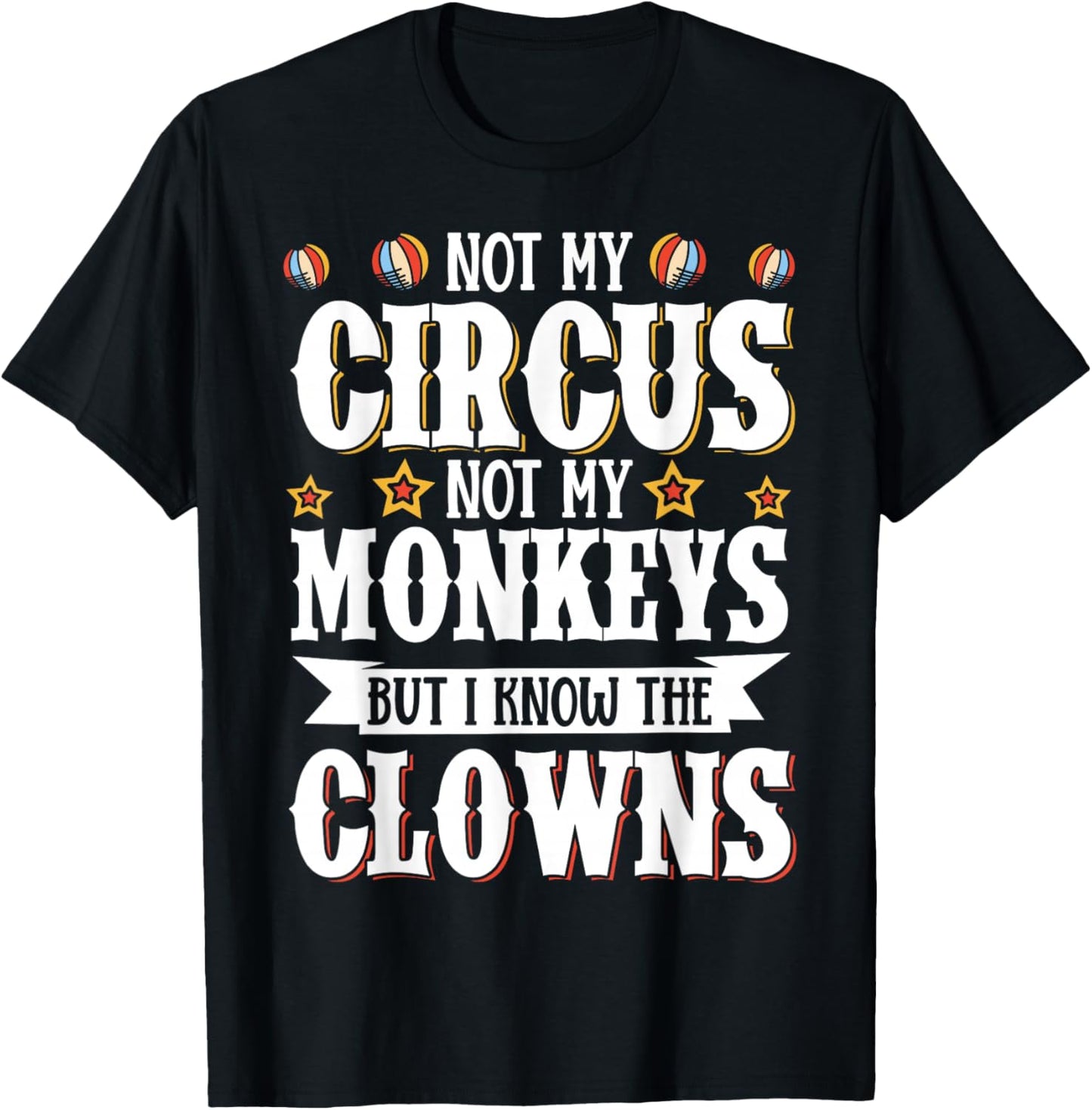 Not My Circus Not My Monkeys But I Know The Clowns T-Shirt - T-Shirt | Black