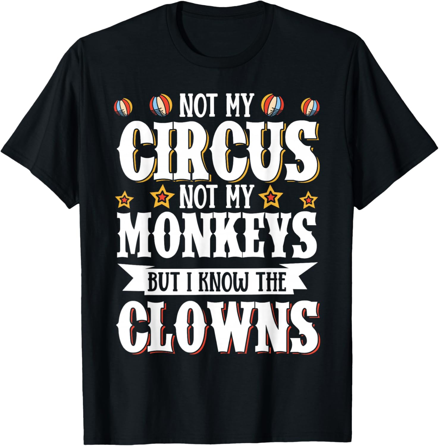 Not My Circus Not My Monkeys But I Know The Clowns T-Shirt - T-Shirt | Black