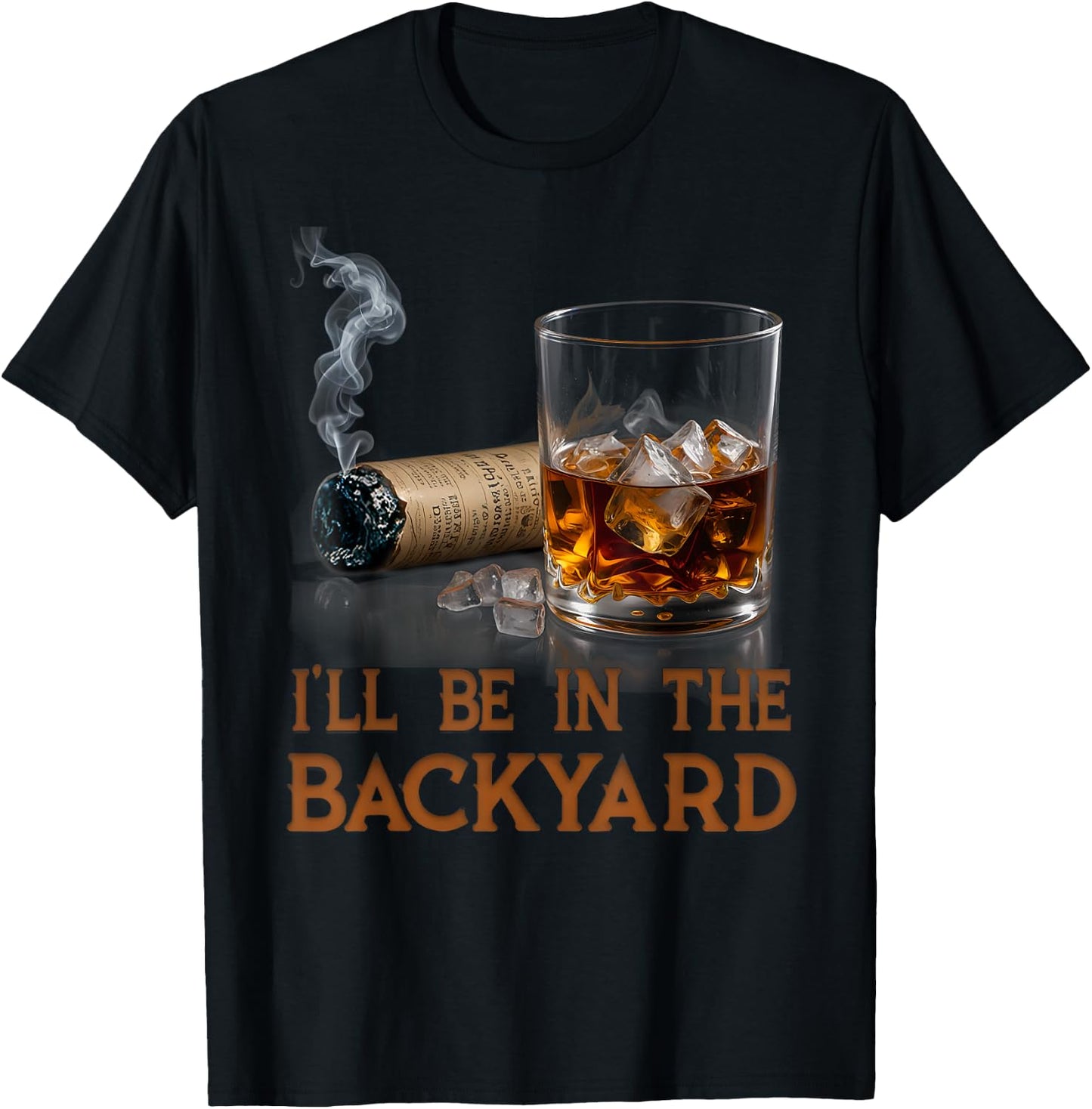 I'll Be In The Backyard Funny Cigar And Bourbon Lovers T-Shirt - T-Shirt | Black
