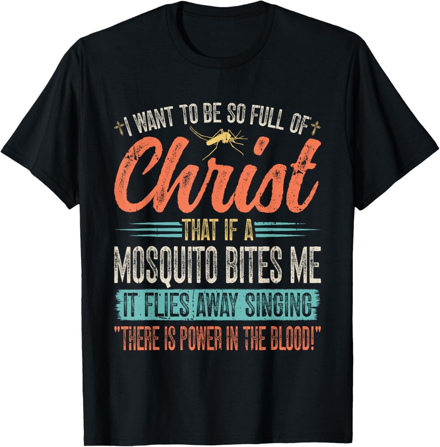 I Want To Be So Full Of Christ That If A Mosquito Bites Me T-Shirt - T-Shirt | Black