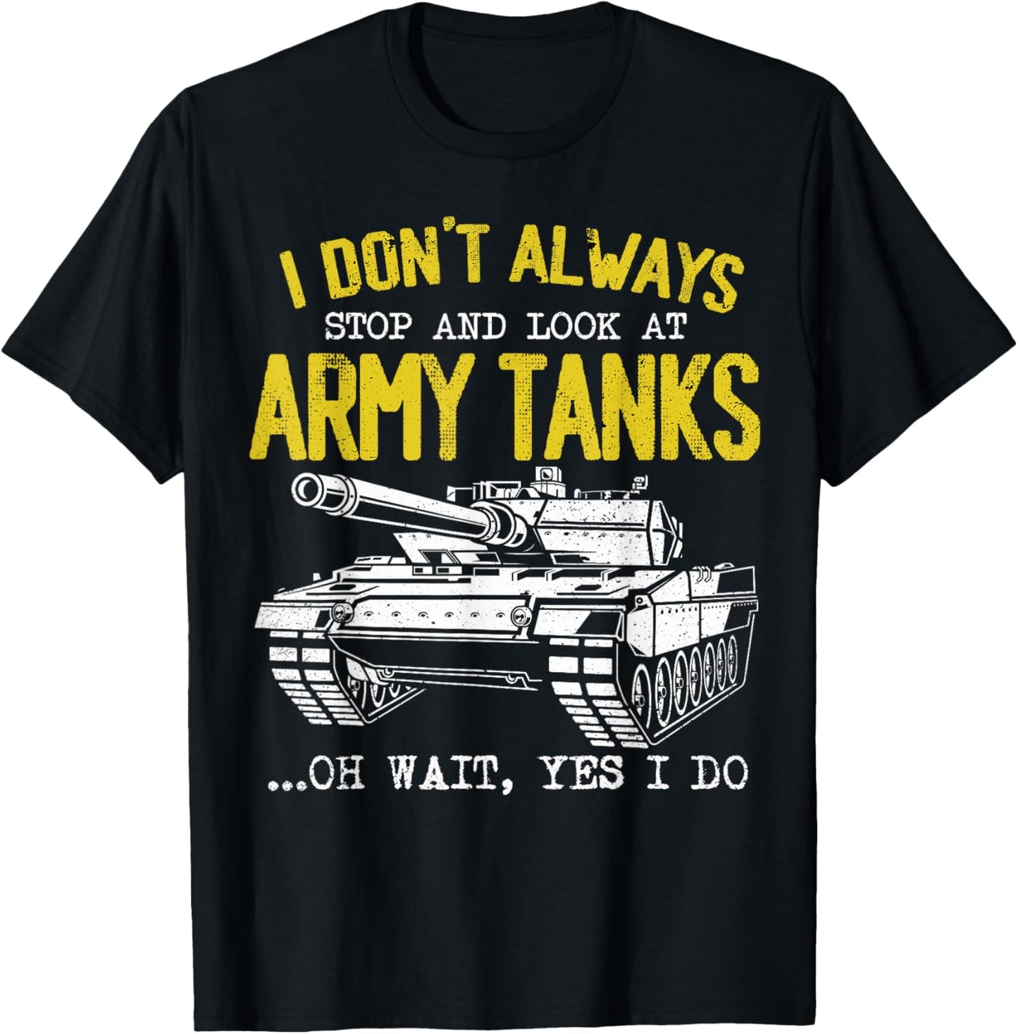 I Don't Always Stop And Look At Army Tanks Vintage Military T-Shirt - T-Shirt | Black