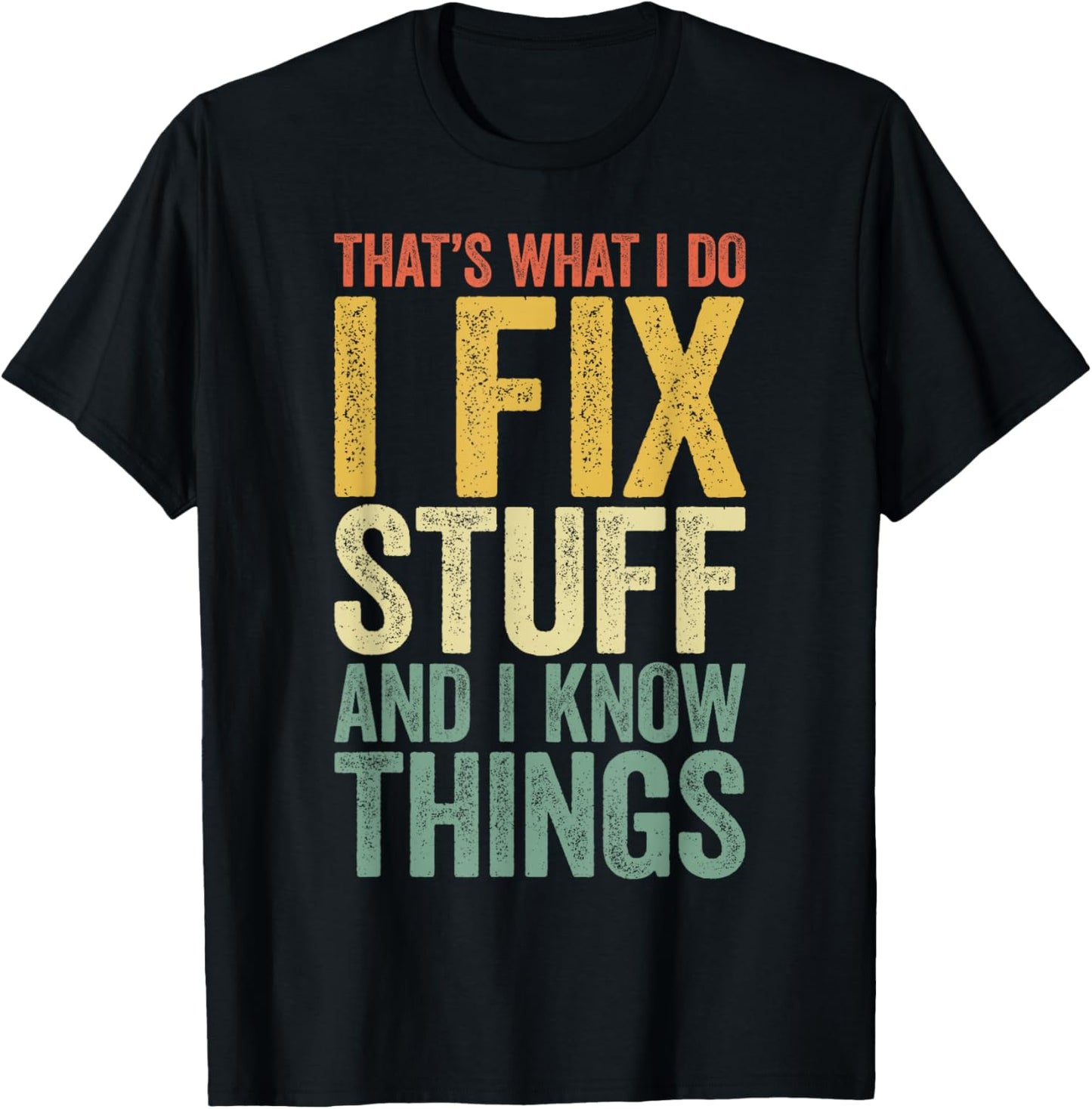 That's What I Do I Fix Stuff And I Know Things Shirt T-Shirt - T-Shirt | Black