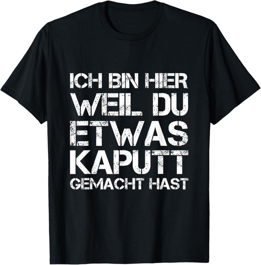Ich Bin Hier Weil Du Was Kaputt Gemacht Hast Handwerker T-Shirt - T-Shirt | Black