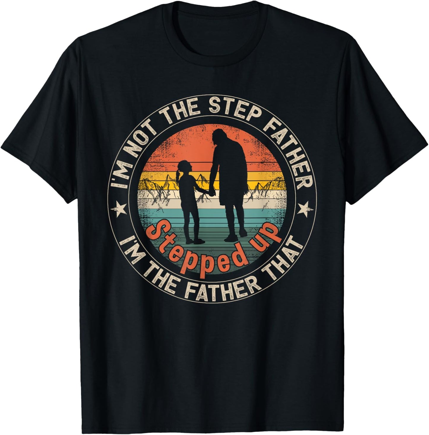 I'm Not The Step Father I'm The Father That Stepped Up T-Shirt - T-Shirt | Black