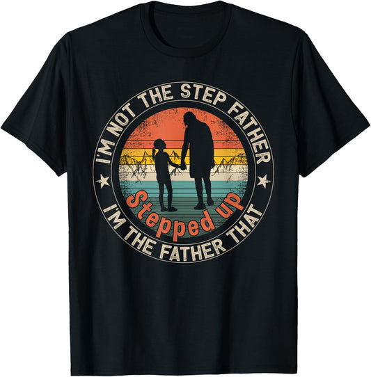 I'm Not The Step Father I'm The Father That Stepped Up T-Shirt - T-Shirt | Black