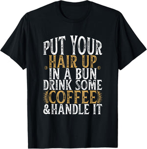 Put Your Hair Up In A Bun Drink Some Coffee And Handle It T-Shirt - T-Shirt | Black